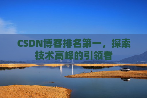 CSDN博客排名第一,探索技术高峰的引领者