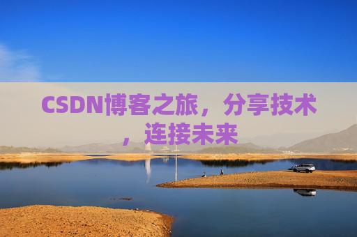 CSDN博客之旅，分享技术，连接未来